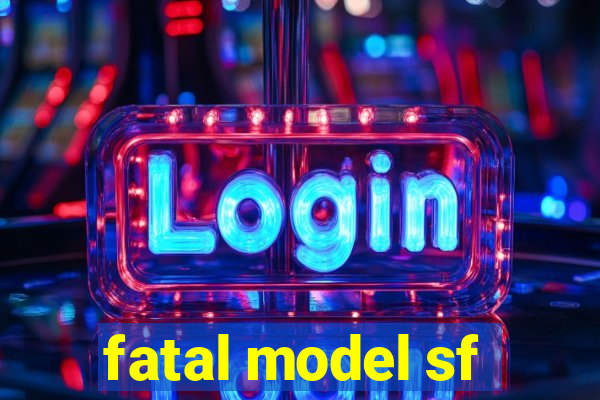 fatal model sf